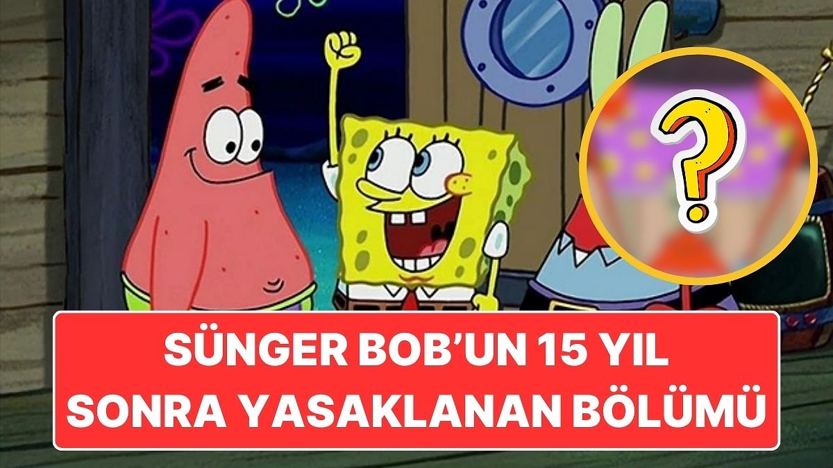 Sünger Bob&apos;un Tam 15 Yıl Sonra Yasaklanan Bölümü: Çocuklara Uygun Bulunmamış!